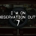 I'm on Observation Duty 7